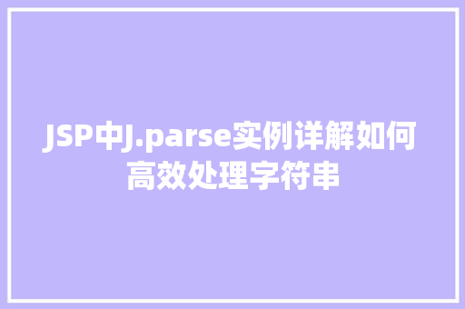JSP中J.parse实例详解如何高效处理字符串 第1张 JSP中J.parse实例详解如何高效处理字符串 第1张