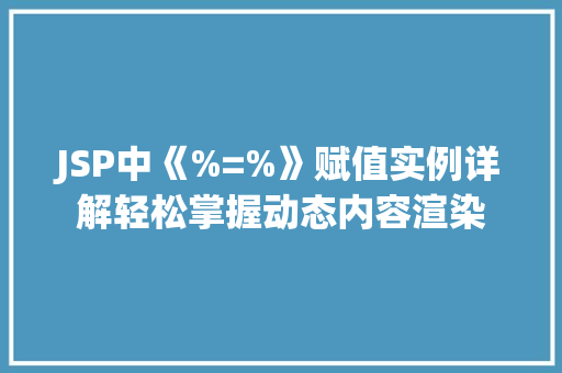 JSP中《%=%》赋值实例详解轻松掌握动态内容渲染