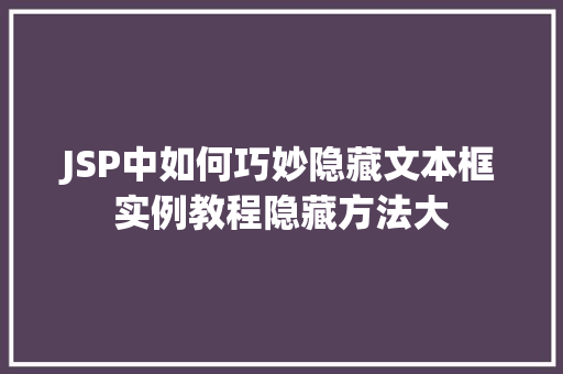 JSP中如何巧妙隐藏文本框实例教程隐藏方法大  第1张