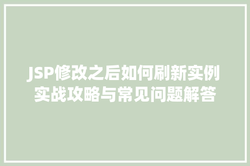 JSP修改之后如何刷新实例实战攻略与常见问题解答