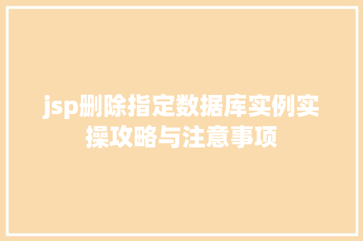 jsp删除指定数据库实例实操攻略与注意事项 第1张 jsp删除指定数据库实例实操攻略与注意事项 第1张