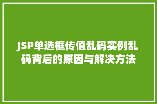 JSP单选框传值乱码实例乱码背后的原因与解决方法
