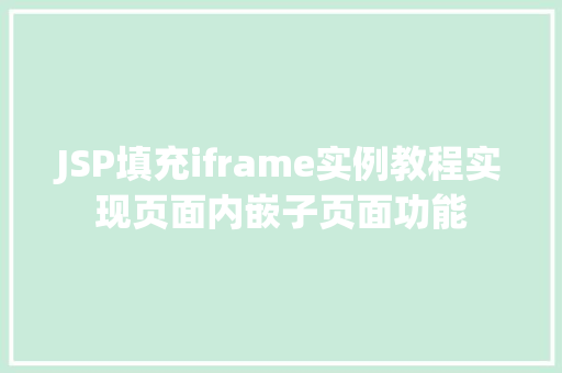JSP填充iframe实例教程实现页面内嵌子页面功能