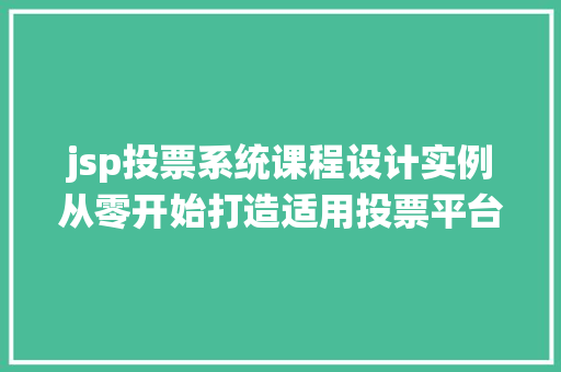jsp投票系统课程设计实例从零开始打造适用投票平台
