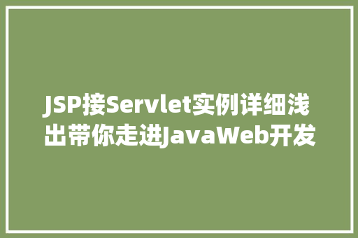 JSP接Servlet实例详细浅出带你走进JavaWeb开发的世界 第1张 JSP接Servlet实例详细浅出带你走进JavaWeb开发的世界 第1张