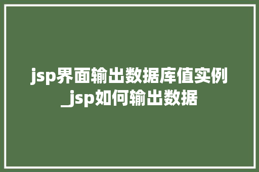 jsp界面输出数据库值实例_jsp如何输出数据