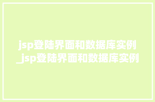 jsp登陆界面和数据库实例_jsp登陆界面和数据库实例一样吗