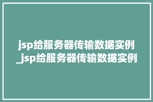 jsp给服务器传输数据实例_jsp给服务器传输数据实例怎么写