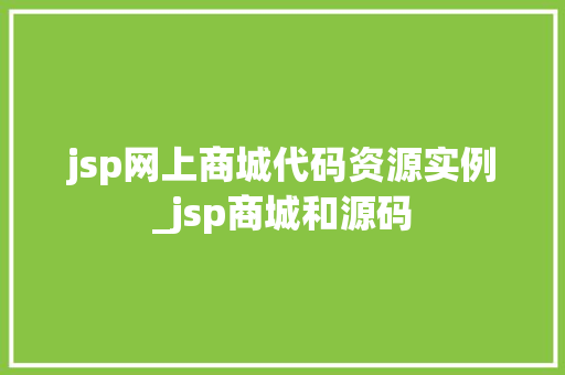 jsp网上商城代码资源实例_jsp商城和源码