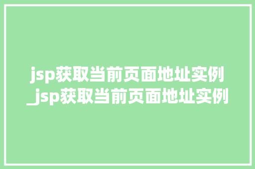 jsp获取当前页面地址实例_jsp获取当前页面地址实例的方法