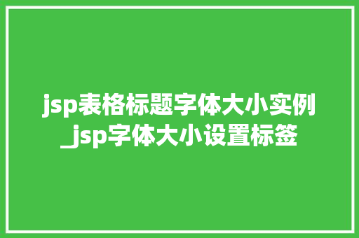 jsp表格标题字体大小实例_jsp字体大小设置标签