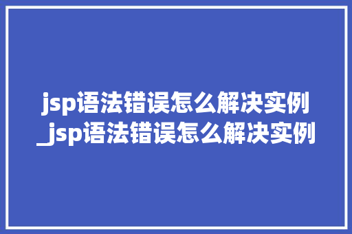 jsp语法错误怎么解决实例_jsp语法错误怎么解决实例分析
