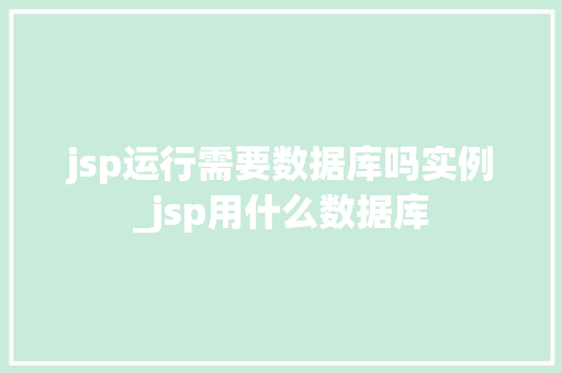 jsp运行需要数据库吗实例_jsp用什么数据库