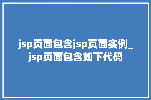 jsp页面包含jsp页面实例_jsp页面包含如下代码
