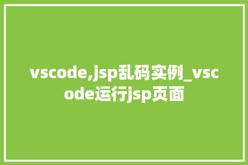 vscode,jsp乱码实例_vscode运行jsp页面