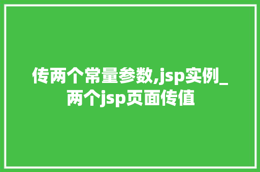 传两个常量参数,jsp实例_两个jsp页面传值