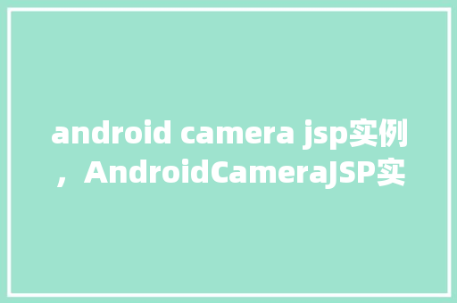 android camera jsp实例，AndroidCameraJSP实例