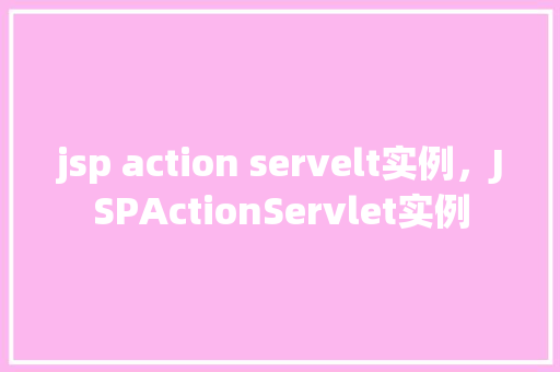 jsp action servelt实例，JSPActionServlet实例
