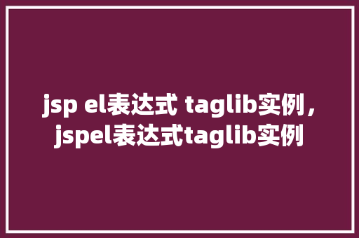 jsp el表达式 taglib实例，jspel表达式taglib实例