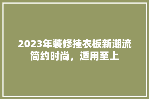 2023年装修挂衣板新潮流简约时尚，适用至上  第1张