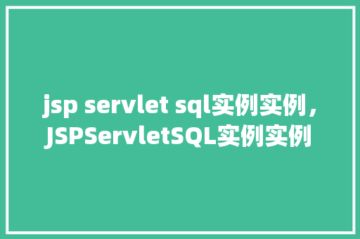 jsp servlet sql实例实例，JSPServletSQL实例实例