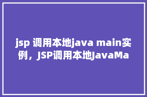 jsp 调用本地java main实例，JSP调用本地JavaMain实例