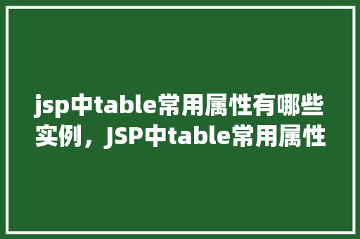 jsp中table常用属性有哪些实例，JSP中table常用属性实例