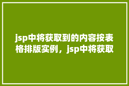 jsp中将获取到的内容按表格排版实例，jsp中将获取到的内容按表格排版实例