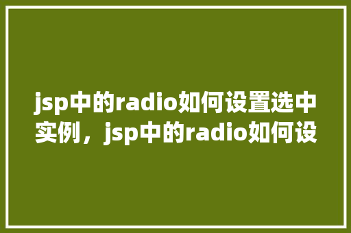 jsp中的radio如何设置选中实例，jsp中的radio如何设置选中实例