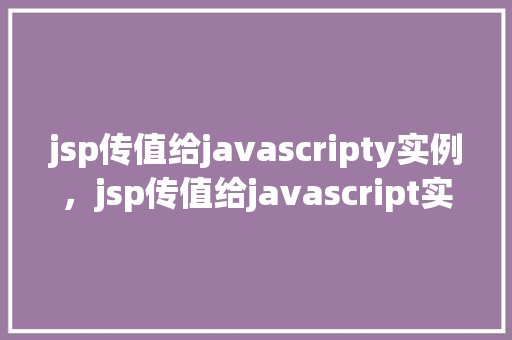 jsp传值给javascripty实例，jsp传值给javascript实例