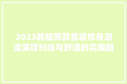 2023韩版男款套装修身潮流演绎时尚与舒适的完美融合