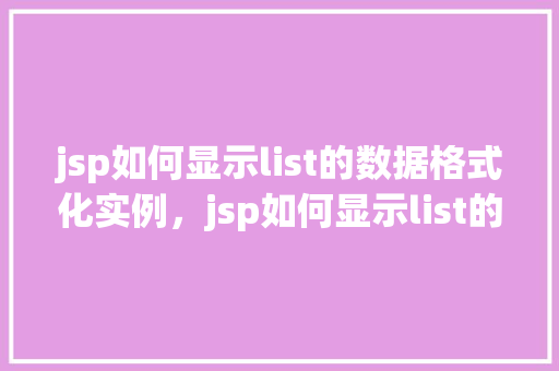 jsp如何显示list的数据格式化实例，jsp如何显示list的数据格式化实例