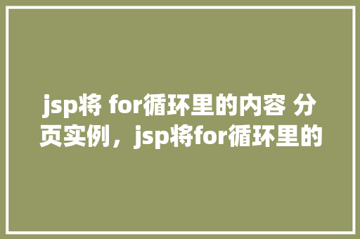 jsp将 for循环里的内容 分页实例，jsp将for循环里的内容分页实例