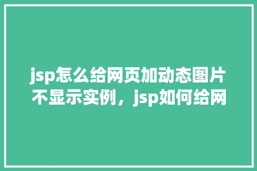 jsp怎么给网页加动态图片不显示实例，jsp如何给网页添加动态图片并解决不显示的问题实例
