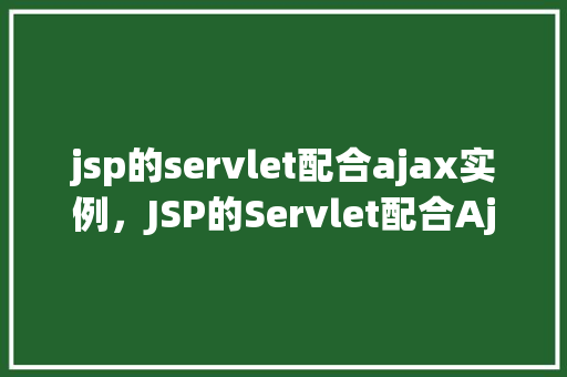jsp的servlet配合ajax实例，JSP的Servlet配合Ajax实例  第1张