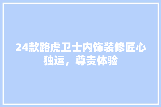 24款路虎卫士内饰装修匠心独运，尊贵体验