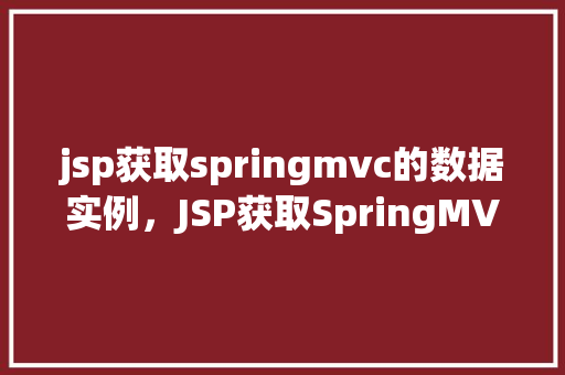 jsp获取springmvc的数据实例，JSP获取SpringMVC的数据实例