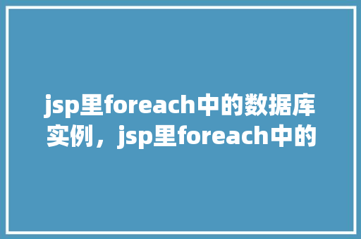 jsp里foreach中的数据库实例，jsp里foreach中的数据库实例