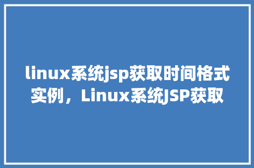 linux系统jsp获取时间格式实例，Linux系统JSP获取时间格式实例  第1张