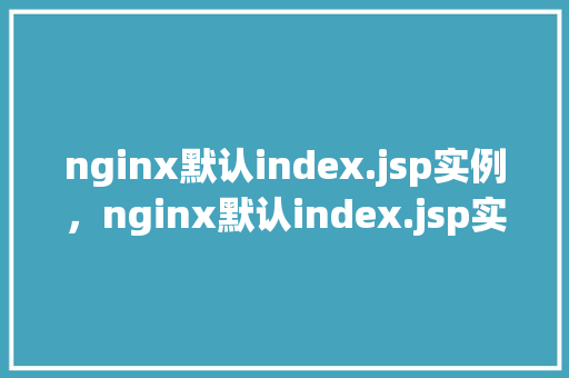 nginx默认index.jsp实例，nginx默认index.jsp实例