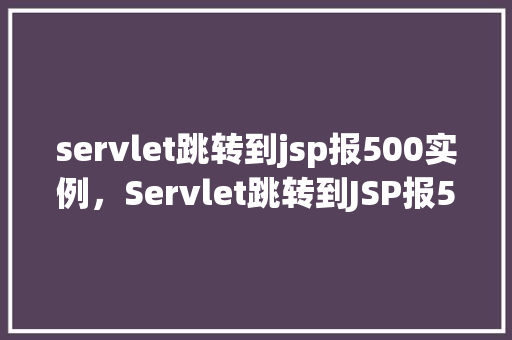servlet跳转到jsp报500实例，Servlet跳转到JSP报500实例
