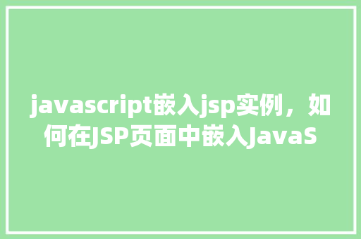 javascript嵌入jsp实例，如何在JSP页面中嵌入JavaScript实例