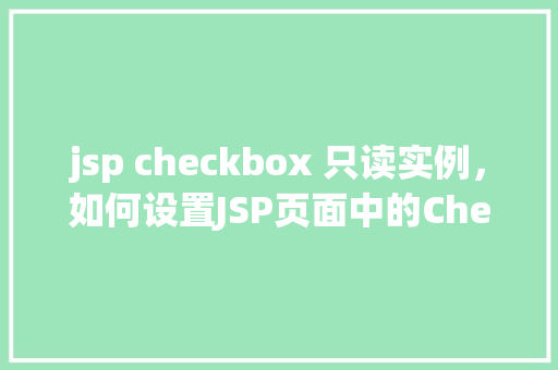 jsp checkbox 只读实例，如何设置JSP页面中的Checkbox为只读实例