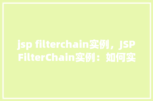 jsp filterchain实例，JSPFilterChain实例：如何实现请求过滤的详细步骤