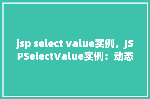 jsp select value实例，JSPSelectValue实例：动态选择框值展示方法