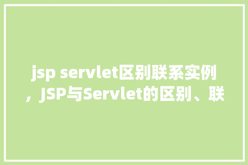 jsp servlet区别联系实例，JSP与Servlet的区别、联系及实例分析