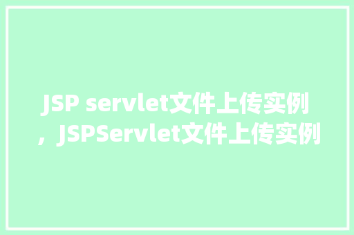 JSP servlet文件上传实例，JSPServlet文件上传实例：实现本地文件上传功能