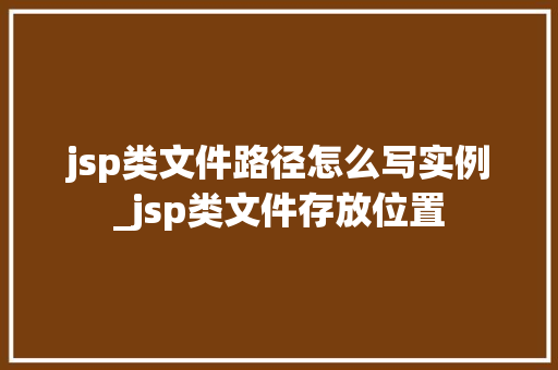 jsp类文件路径怎么写实例_jsp类文件存放位置
