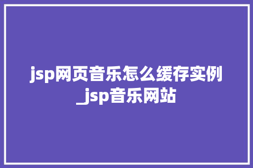 jsp网页音乐怎么缓存实例_jsp音乐网站