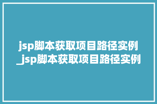 jsp脚本获取项目路径实例_jsp脚本获取项目路径实例怎么写 第1张 jsp脚本获取项目路径实例_jsp脚本获取项目路径实例怎么写 第1张